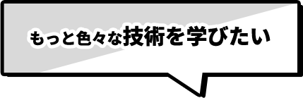 もっと色々な技術を学びたい